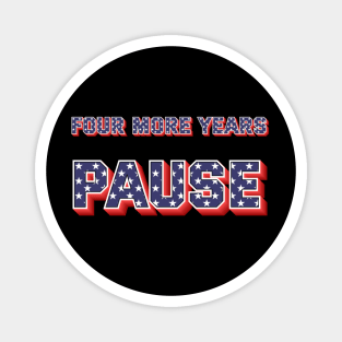 "Four More Years Pause" Political Quote Humor Tee Magnet